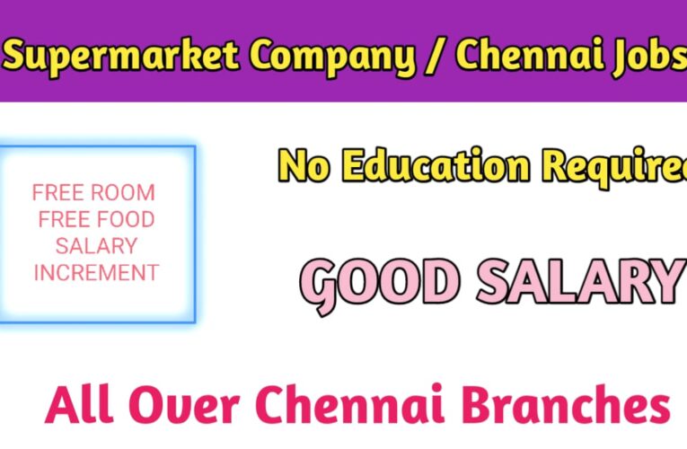 Leading Supermarket Company in Chennai Hiring Jobs Today: Apply Now