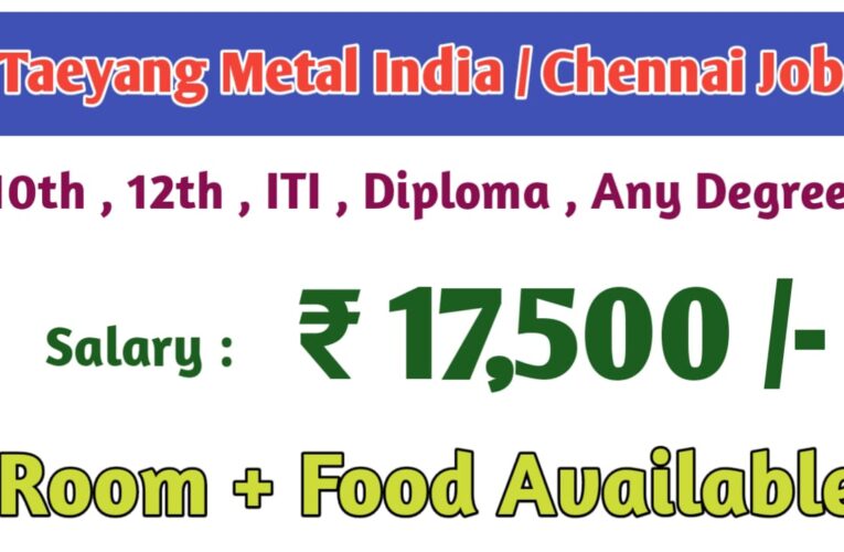 Taeyang Metal India Latest Job Vacancies & Openings in Chennai 2024 | Salary ₹17,500 – Apply Now.
