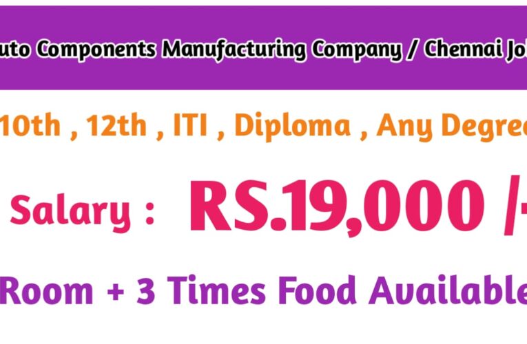 Auto Components Manufacturing Jobs in Chennai | Vacancies with Rs. 19,000 Salary – Apply Now.