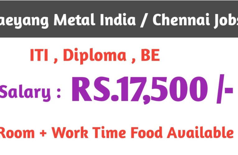 Taeyang Metal India Pvt Ltd | Best Job Openings in Chennai 2024 | Salary ₹17,500 – Apply Now.